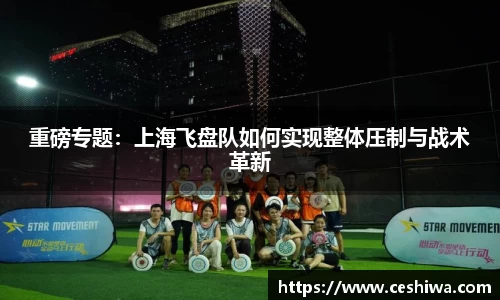 重磅专题：上海飞盘队如何实现整体压制与战术革新