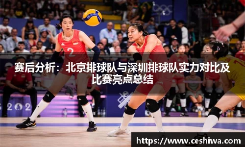 赛后分析：北京排球队与深圳排球队实力对比及比赛亮点总结